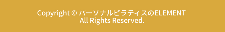 Copyright c パーソナルピラティスのELEMENT All Rights Reserved.