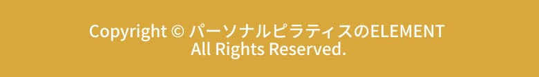 Copyright © パーソナルピラティスのELEMENT All Rights Reserved.